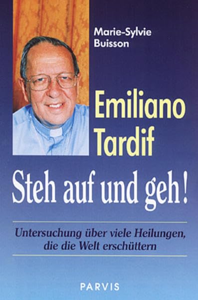 Emiliano Tardif: Steh auf und geh!: Untersuchungen über viele Heilungen, die die Welt erschüttern Medicine Books