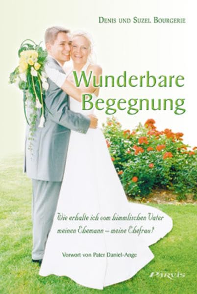 Wunderbare Begegnung: Wie erhalte ich vom himmlischen Vater meinen Ehemann - meine Ehefrau? Religion & Esotericism