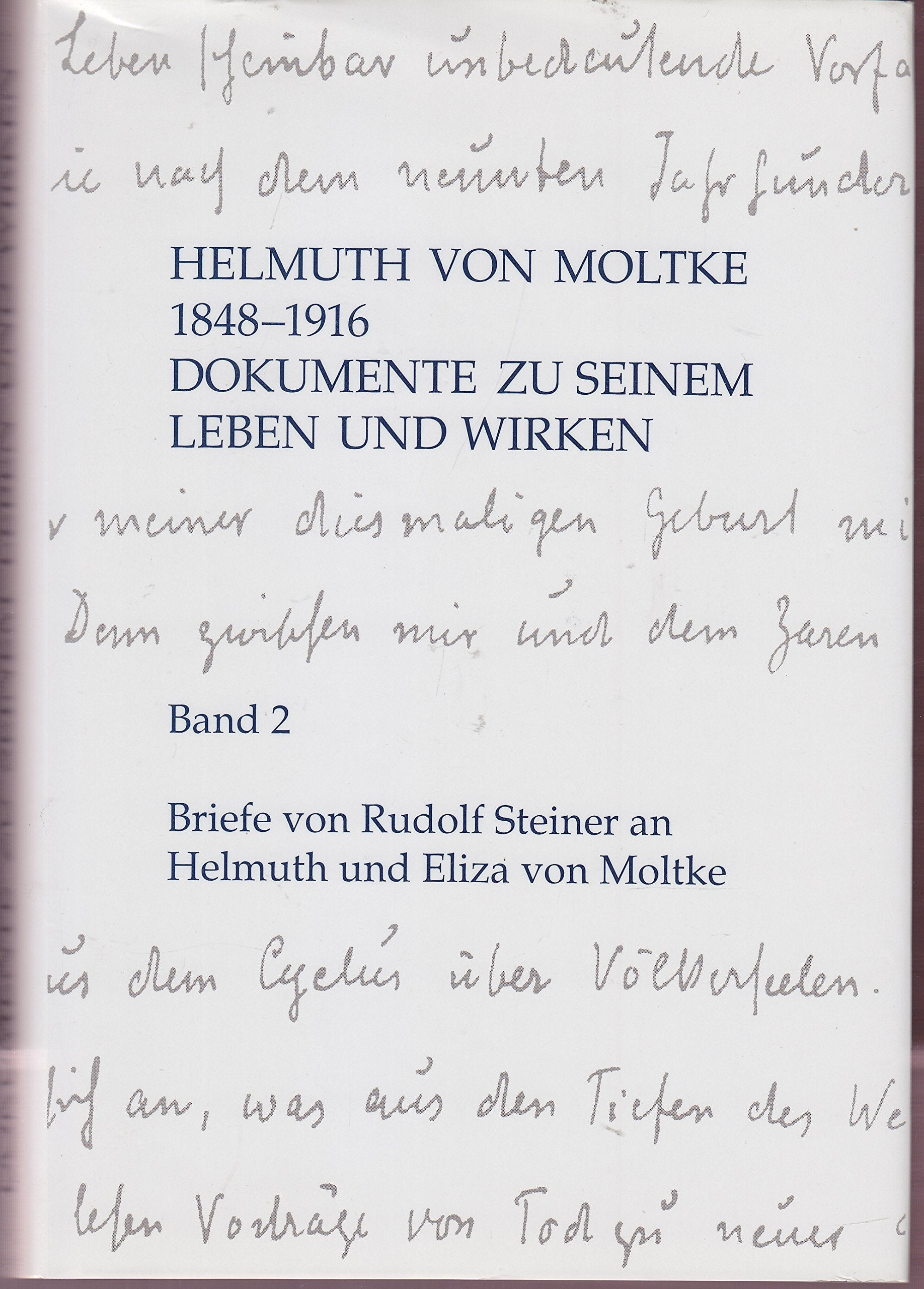 Helmuth von Moltke 1848-1916, Dokumente zu seinem Leben und Wirken, Bd.2: Briefe Rudolf Steiners an Eliza und Helmuth von Moltke, durch R. Steiner aufgezeichnete Post-mortem-Mitteilungen Moltkes Essays & Short Stories