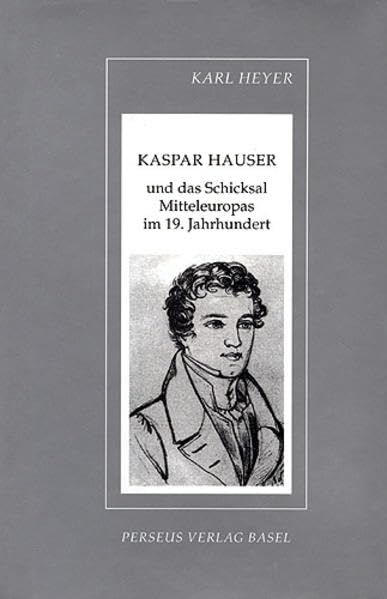 Studienmaterialien zur Geschichte des Abendlandes, Bd.9, Kaspar Hauser und das Schicksal Mitteleuropas im 19. Jahrhundert Politics & History