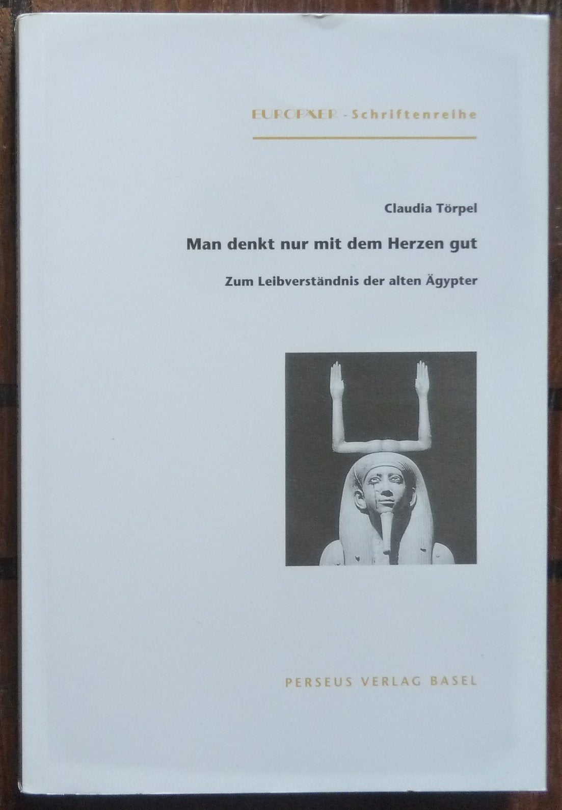 Man denkt nur mit dem Herzen gut. Zum Leibverständnis der alten Ägypter Politics & History