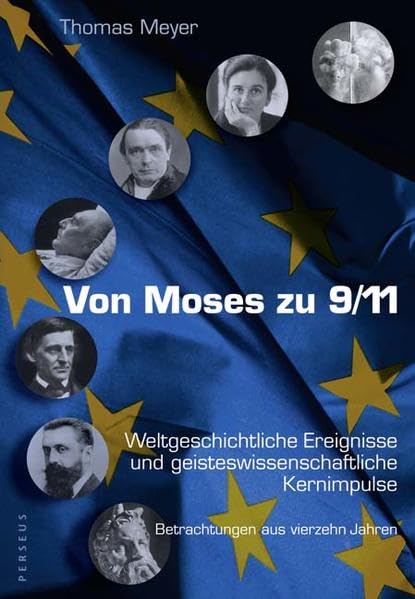 Von Moses zu 9/11: Weltgeschichtliche Ereignisse und geisteswissenschaftliche Kernimpulse / Betrachtungen aus 14 Jahren Politics & History