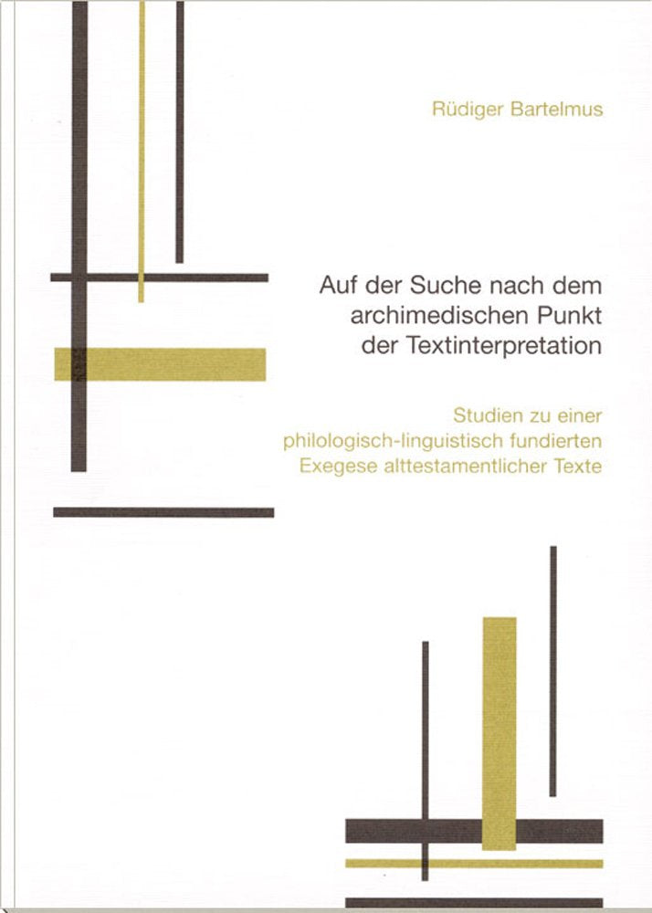 Auf der Suche nach dem archimedischen Punkt der Textinterpretation: Studien zu einer philologisch-linguistisch fundierten Exegese alttestamentlicher Texte Professional & Reference Books