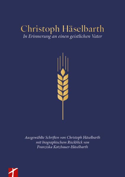 Christoph Häselbarth - In Erinnerung an einen geistlichen Vater: Ausgewählte Schriften von Christoph Häselbarth mit biographischem Rückblick von Franziska Kotzbauer-Häselbarth Religion & Esotericism