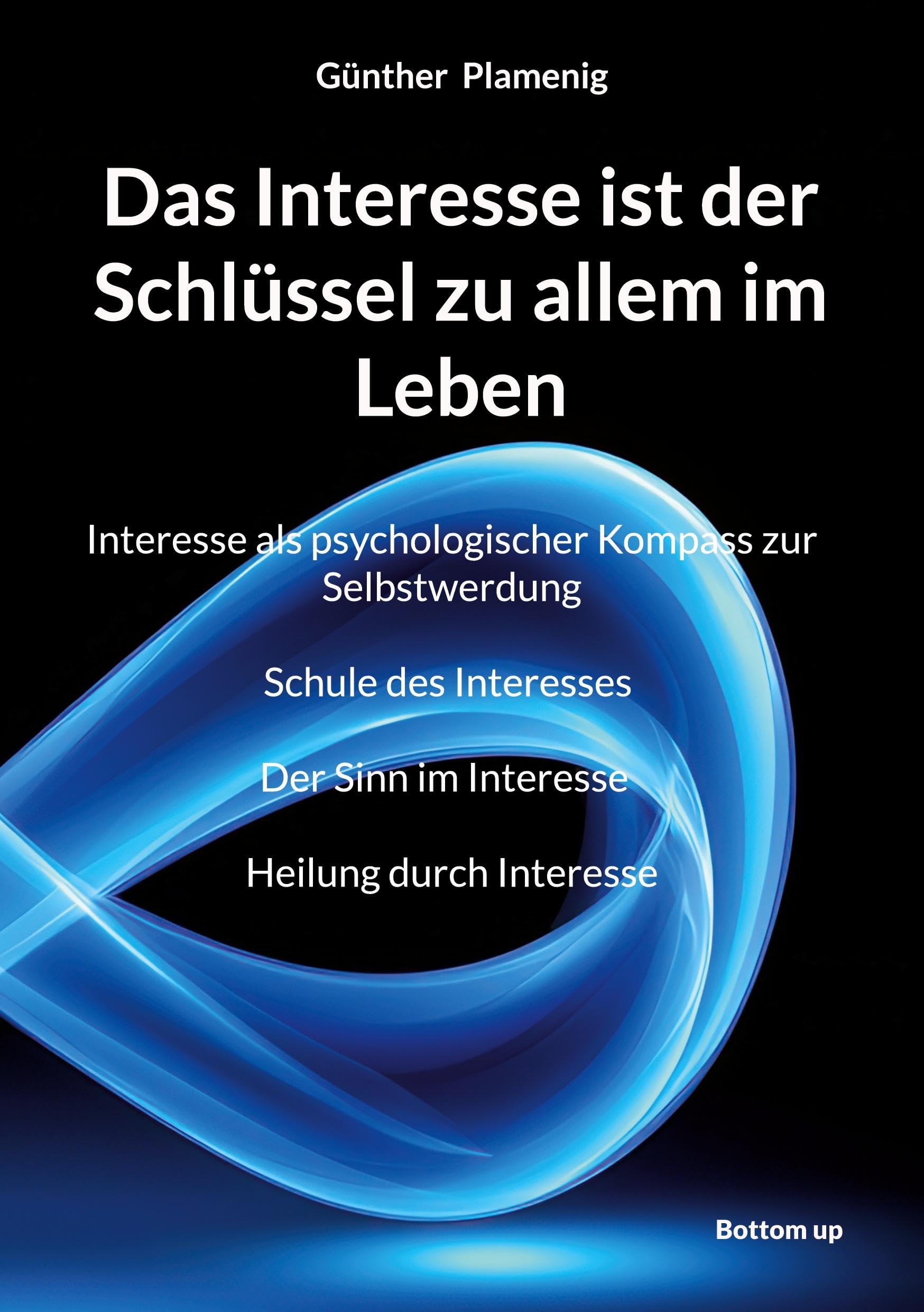 Das Interesse ist der Schlüssel zu allem im Leben: Interesse als psychologischer Kompass zur Selbstwerdung Schule des Interesses Der Sinn im Interesse Heilung durch Interesse Psychology