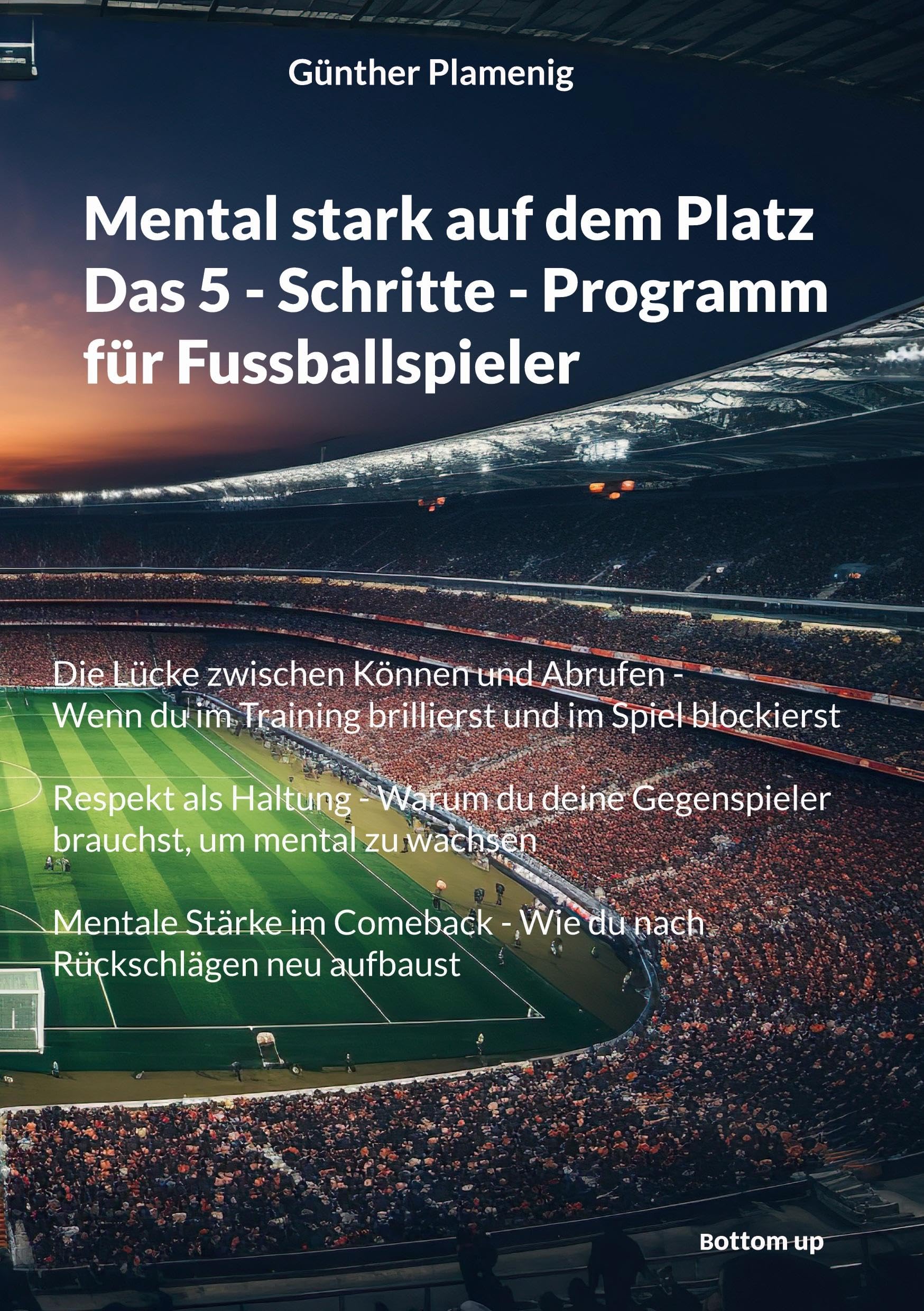 Mental stark auf dem Platz Das 5 - Schritte - Programm für Fussballspieler: Die Lücke zwischen Können und Abrufen - Wenn du im Training brillierst ... - Wie du nach Rückschlägen neu aufbaust Business, Finance & Career