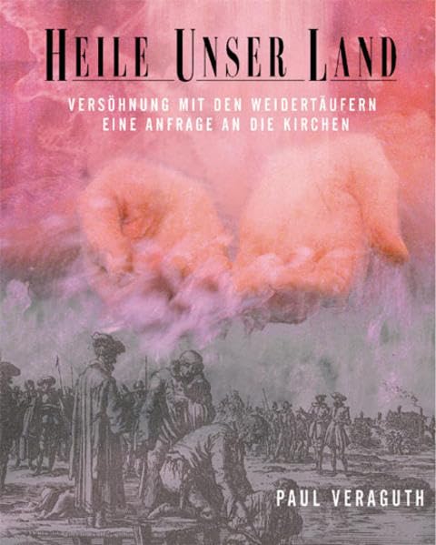 Heile unser Land: Versöhnung mit den Wiedertäufern - eine Anfrage an die Kirchen Religion & Esotericism