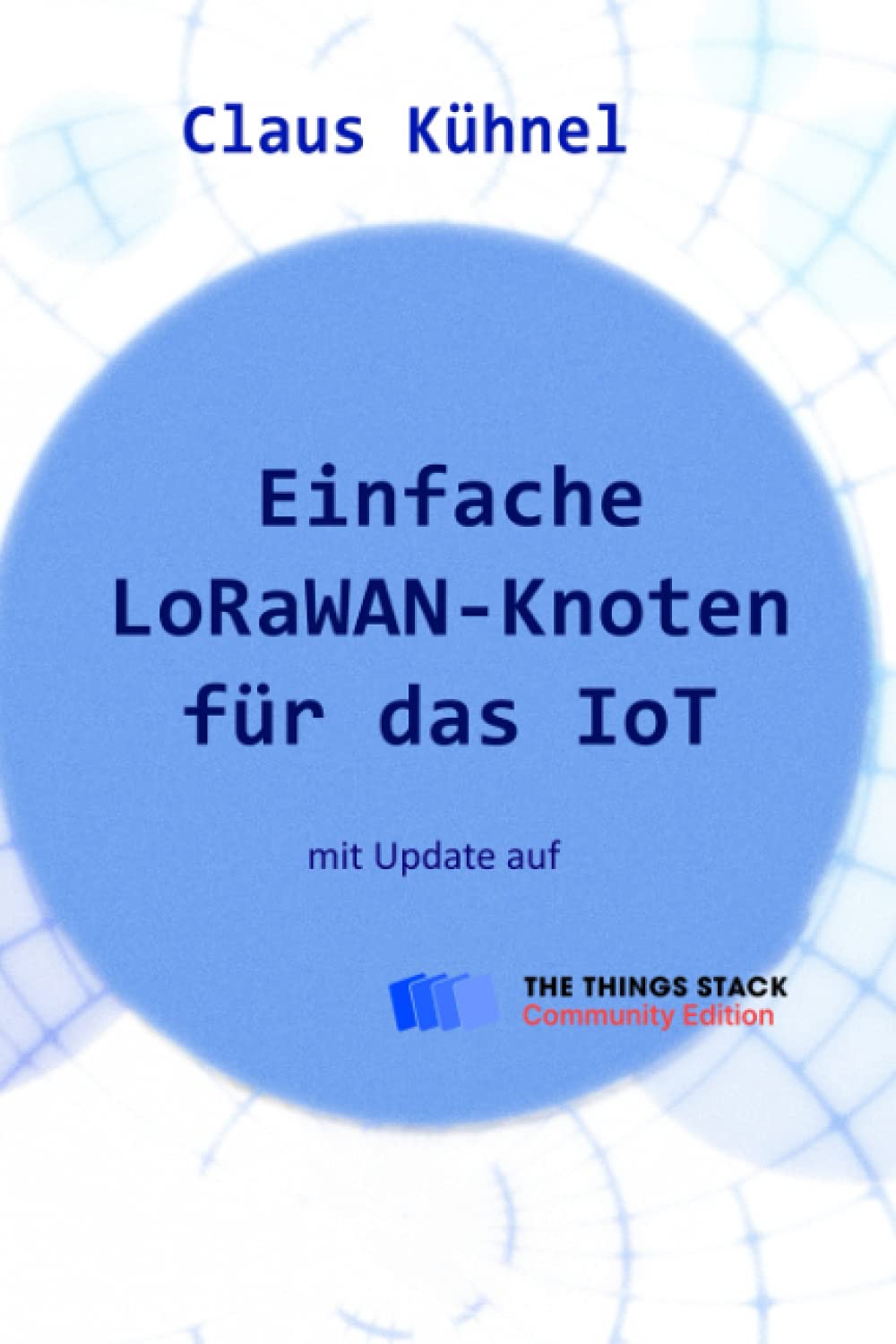 Einfache LoRaWAN-Knoten für das IoT: mit Update für The Things Stack Community Edition Computer Science