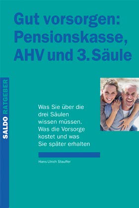 Gut vorsorgen: Pensionskasse, AHV und 3. Säule: Was Sie über die drei Säulen wissen müssen. Was die Vorsorge kostet und was Sie später erhalten Business, Finance & Career