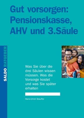 Gut vorsorgen: Pensionskasse, AHV und 3. Säule: Was Sie über die drei Säulen wissen müssen. Was die Vorsorge kostet und was Sie später erhalten Business, Finance & Career
