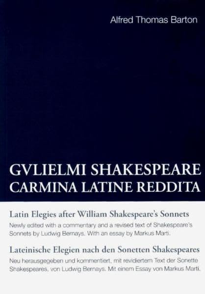Alfred Thomas Barton: Gulielmi Shakespeare Carmina Latine Reddita: Latin Elegies after William Shakespeare's Sonnets /Lateinische Elegien nach den Sonetten Shakespeares Poetry