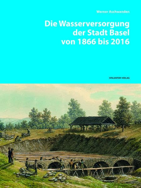 Die Wasserversorgung der Stadt Basel von 1866 bis 2016 Natural Sciences
