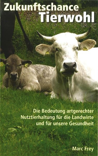 Zukunftschance Tierwohl: Die Bedeutung artgerechter Nutztierhaltung für die Landwirte und für unsere Gesundheit Natural Sciences