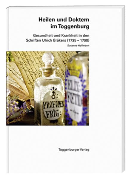 Heilen und Doktern im Toggenburg: Gesundheit und Krankheit in den Schriften Ulrich Bräkers (1735 - 1798) Medicine