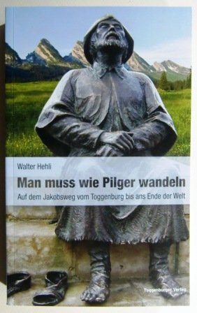 Man muss wie Pilger wandeln: Auf dem Jakobsweg vom Toggenburg bis ans Ende der Welt Contemporary literature