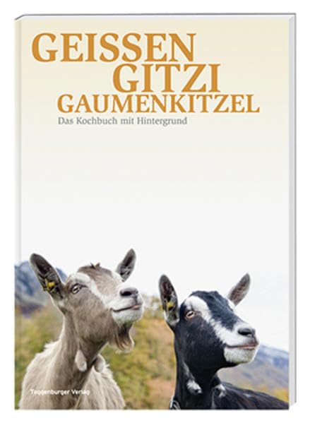 Geissen, Gitzi, Gaumenkitzel: Das Kochbuch mit Hintergrund Leisure, Home & Garden