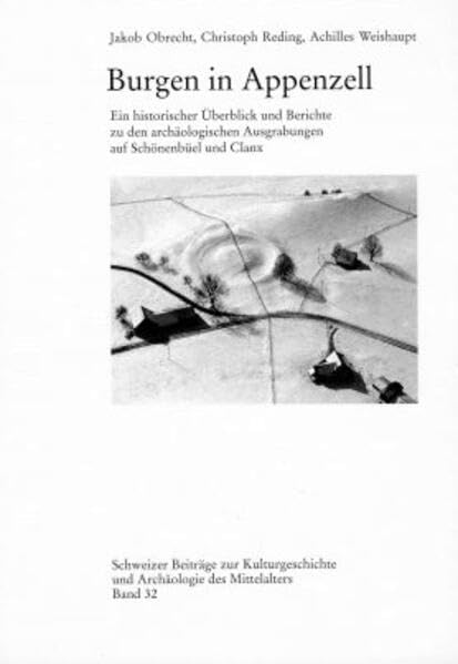 Burgen in Appenzell: Ein historischer Überblick und Berichte zu den archäologischen Ausgrabungen auf Schönenbühl und Clanx (Schweizer Beiträge zur Kulturgeschichte und Archäologie des Mittelalters) Natural Sciences