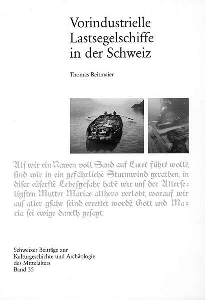 Vorindustrielle Lastsegelschiffe in der Schweiz (Schweizer Beiträge zur Kulturgeschichte und Archäologie des Mittelalters) Natural Sciences