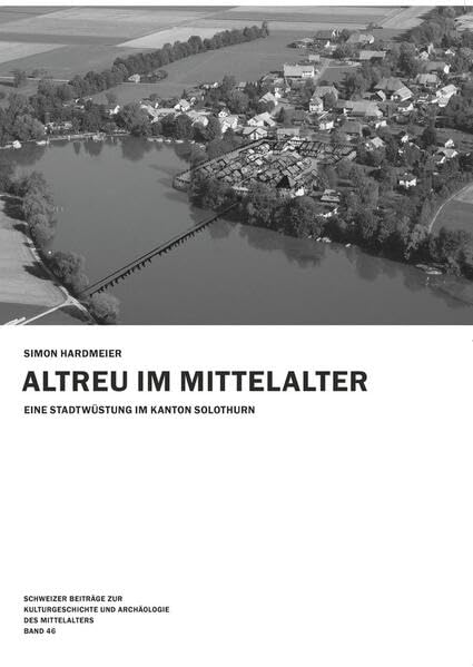 Altreu im Mittelalter: Eine Stadtwüstung im Kanton Solothurn Natural Sciences