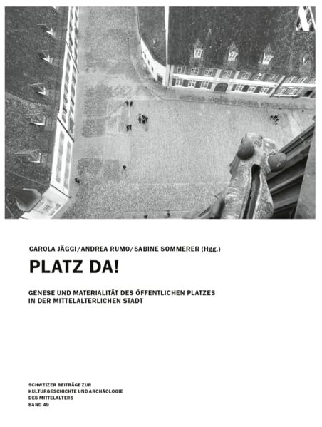 PLATZ DA!: Genese und Materialität des öffentlichen Platzes in der mittelalterlichen Stadt (Schweizer Beiträge zur Kulturgeschichte und Archäologie des Mittelalters) Natural Sciences