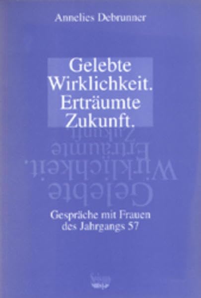 Gelebte Wirklichkeit - erträumte Zukunft. Gespräche mit Frauen des Jahrgangs 57 Law