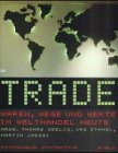 Trade: Waren, Wege und Werte im Welthandel heute. Texte in Deutsch: Waren, Wege und Werte im Welthandel heute. Zur gleichnamigen Ausstellung im Fotomuseum Winterthur, 2001 Film, Art & Culture