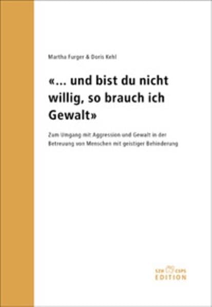 ... und bist du nicht willig, so brauch ich Gewalt: Zum Umgang mit Aggression und Gewalt in der Betreuung von Menschen mit geistiger Behinderung Education & Training