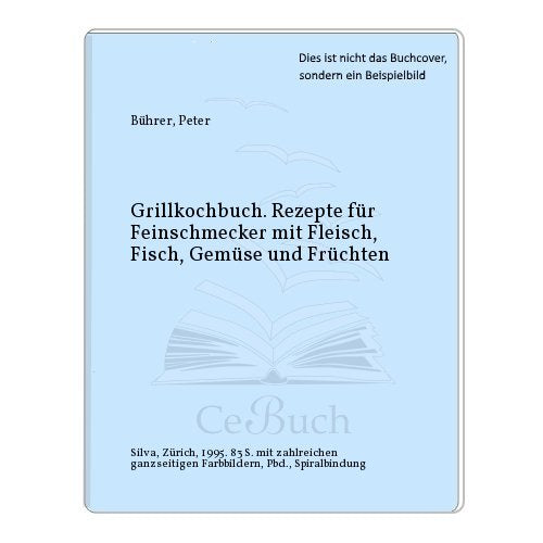 Grillkochbuch. Rezepte für Feinschmecker mit Fleisch, Fisch, Gemüse und Früchten Books