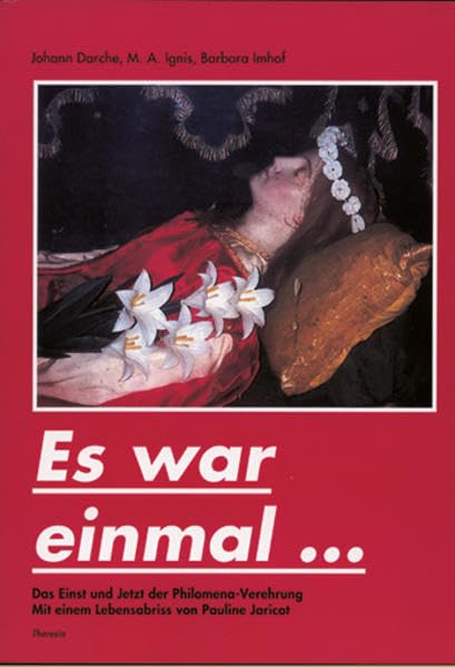 Es war einmal...: Das Einst und Jetzt der Philomena-Verehrung - Pauline Jaricot, eine apostolische Jungfrau - diverse Ergänzungen aus der Zeitschrift "Philomena" Contemporary literature