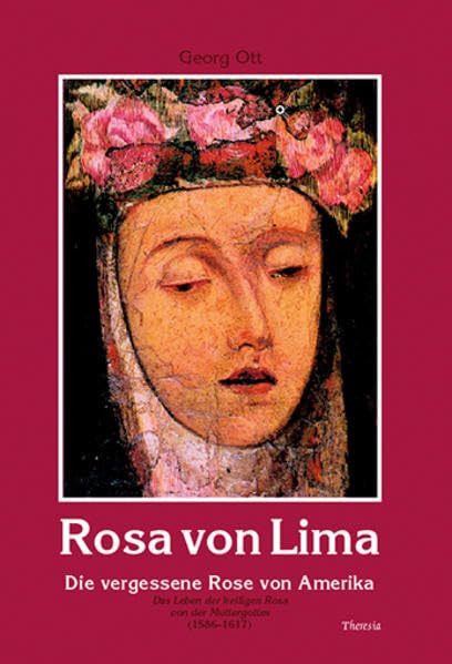 Rosa von Lima: Die vergessene Rose von Amerika - Das Leben der heiligen Rosa von der Muttergottes (1586-1617) Contemporary literature