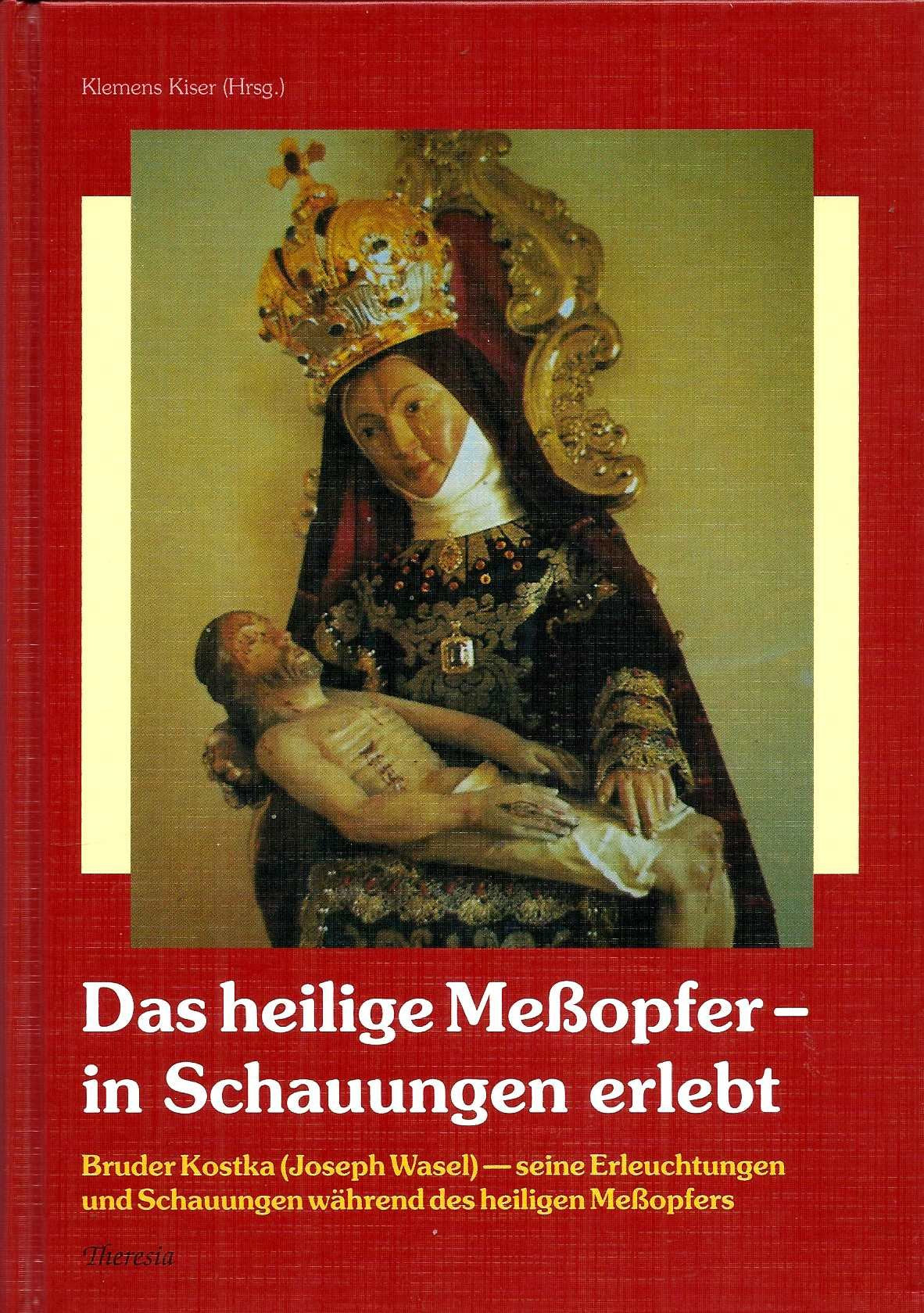 Das heilige Messopfer - in Schauungen erlebt. Bruder Kostka (Joseph Wasel) - seine Erleuchtungen und Schauungen während des heiligen Meßopfers Memories
