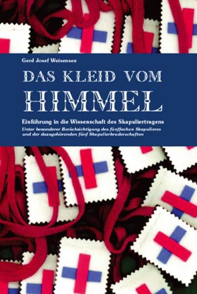 Das Kleid vom Himmel: Eine Einführung in die Wissenschaft des Skapuliertragens - Unter besonderer Berücksichtigung des fünffachen Skapulieres und der dazugehörenden fünf Skapulierbrüderschaften Politics & History