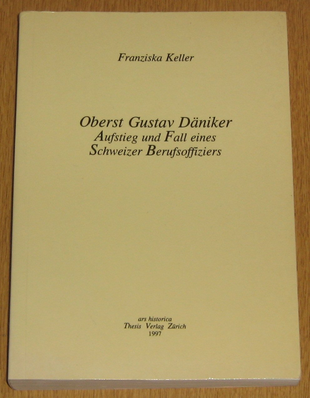 Oberst Gustav Däniker: Aufstieg und Fall eines Schweizer Berufsoffiziers (Ars Historica) Politics & History