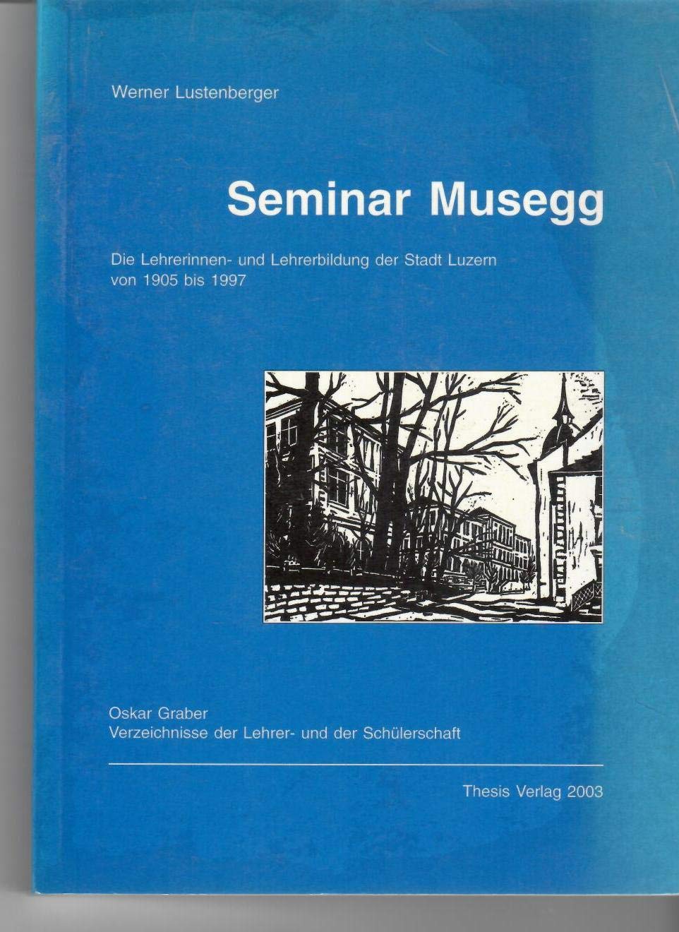 Seminar Musegg: Die Lehrerinnen- und Lehrerbildung der Stadt Luzern von 1905 bis 1997 Learning & Reference