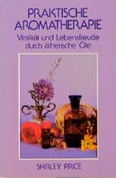 Praktische Aromatherapie: Vitalität und Lebensfreude durch ätherische Öle Health, Nutrition & Fitness