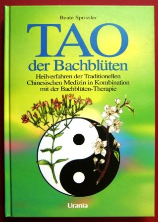 Tao der Bachblüten: Heilverfahren der Traditionellen Chinesischen Medizin in Kombination mit der Bachblüten-Therapie Self-help