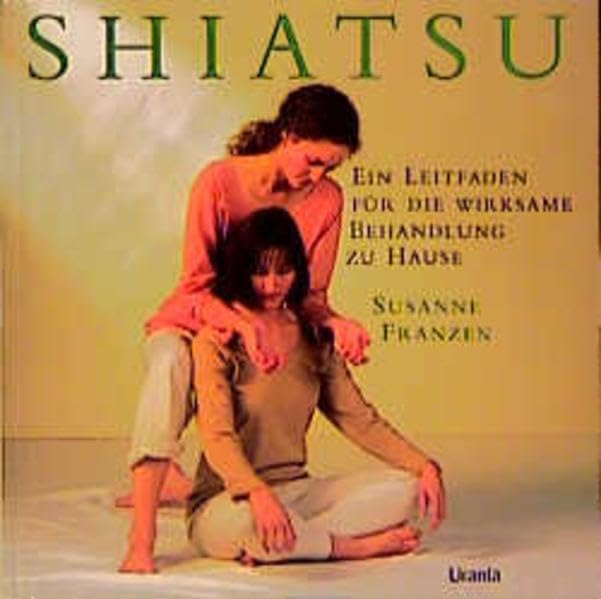 Shiatsu: Ein Leitfaden für die wirksame Behandlung zu Hause Health, Nutrition & Fitness