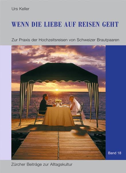 Wenn die Liebe auf Reisen geht: Zur Praxis der Hochzeitsreisen von Schweizer Brautpaaren (Zürcher Beiträge zur Alltagskultur) Law