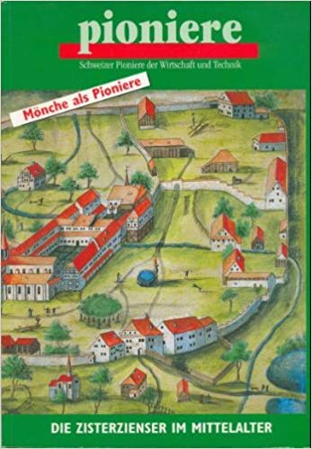 Mönche als Pioniere: Die Zisterzienser im Mittelalter (Schweizer Pioniere der Wirtschaft und Technik) Politics & History