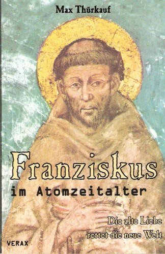 Franziskus im Atomzeitalter: Die alte Liebe rettet die neue Welt Religion & Esotericism
