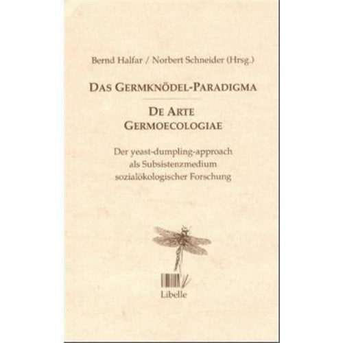 Das Germknödel-Paradigma - De Arte Germoecologiae: Der yeast-dumpling-approach als Subsistenzmedium sozialökologischer Forschung: Der ... der sozialökologischen Forschung Humour & Satire
