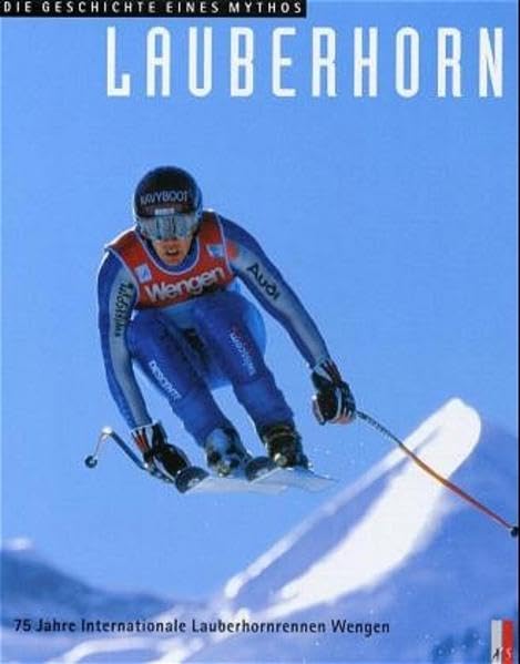Lauberhorn: Geschichte eins Mythos Die Geschichte eines Mythos (Sport) Leisure & Fun