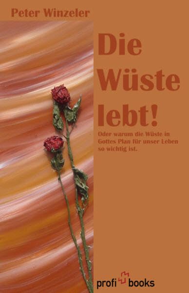 Die Wüste lebt: Oder warum die Wüste in Gottes Plann für unser Leben so wichtig ist Religion & Esotericism