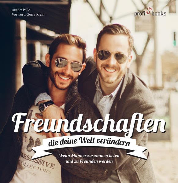 Freundschaften die deine Welt verändern: Wenn Männer zusammen beten und zu Freunden werden Partnership & Love
