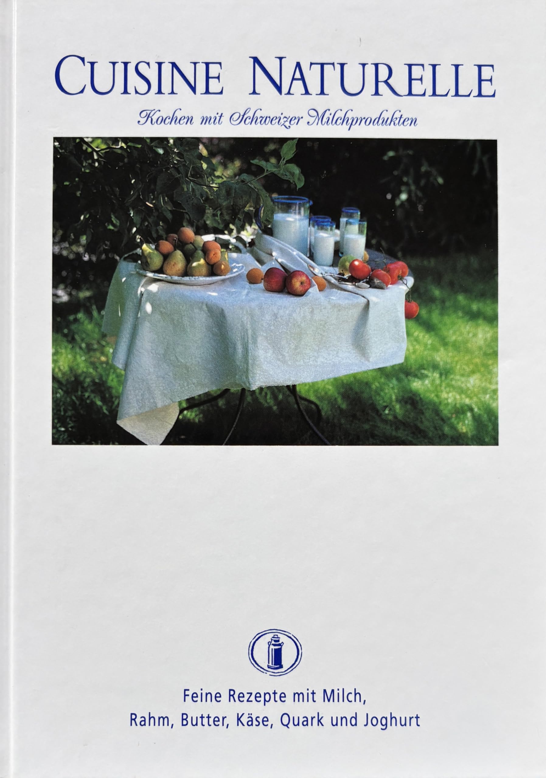 Cuisine Naturelle. Kochen mit Schweizer Milchprodukten Cooking & Enjoying