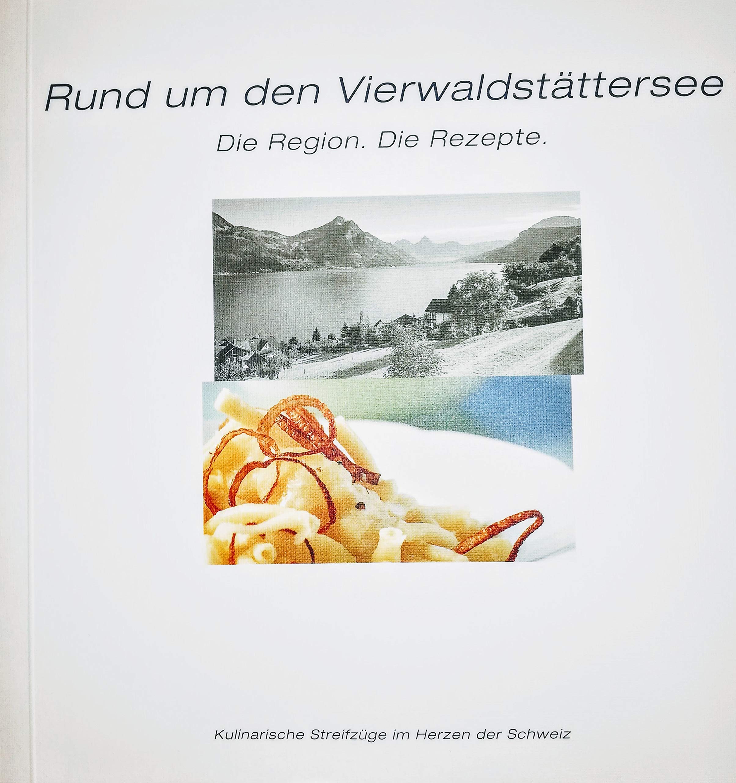 Rund um den Vierwaldstättersee. Die Region. Die Rezepte. Kulinarische Streifzüge im Herzen der Schweiz Books