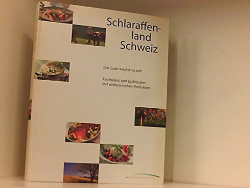 Schlaraffenland Schweiz. 100 Rezepte - Das Gute wächst so nah /Kochspass und Essfreuden mit einheimischen Produkten Books