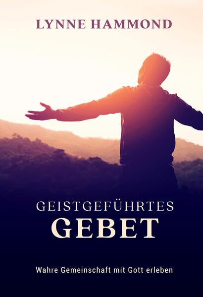 Geistgeführtes Gebet: Wahre Gemeinschaft mit Gott erleben Religion & Esotericism