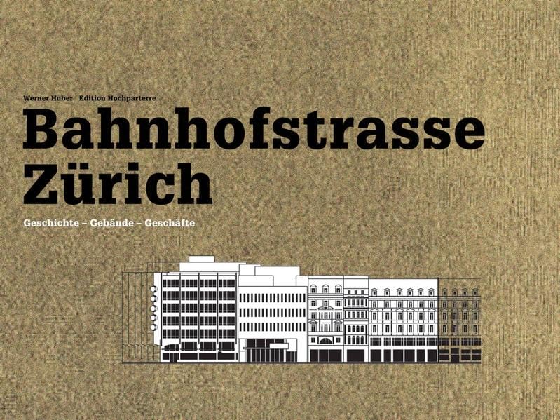 Bahnhofstrasse Zürich: Geschichte – Gebäude – Geschäfte Architecture