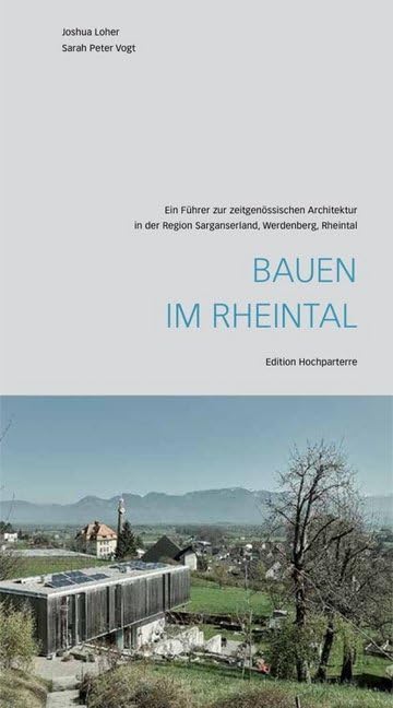 Bauen im Rheintal: Ein Führer zur zeitgenössischen Architektur in der Region Sarganserland, Werdenberg, Rheintal (Architekturführer) Architecture